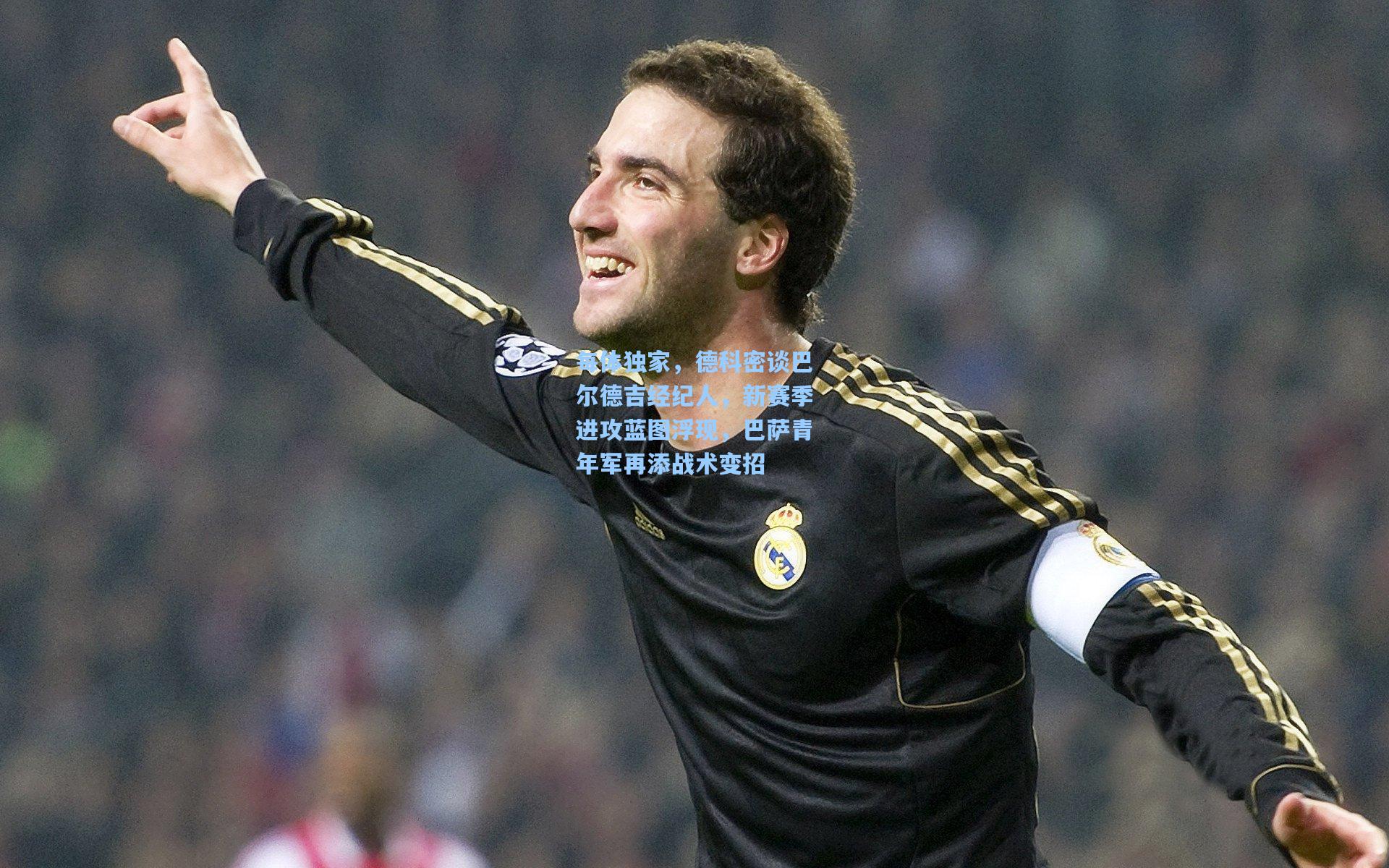 每体独家，德科密谈巴尔德吉经纪人，新赛季进攻蓝图浮现，巴萨青年军再添战术变招