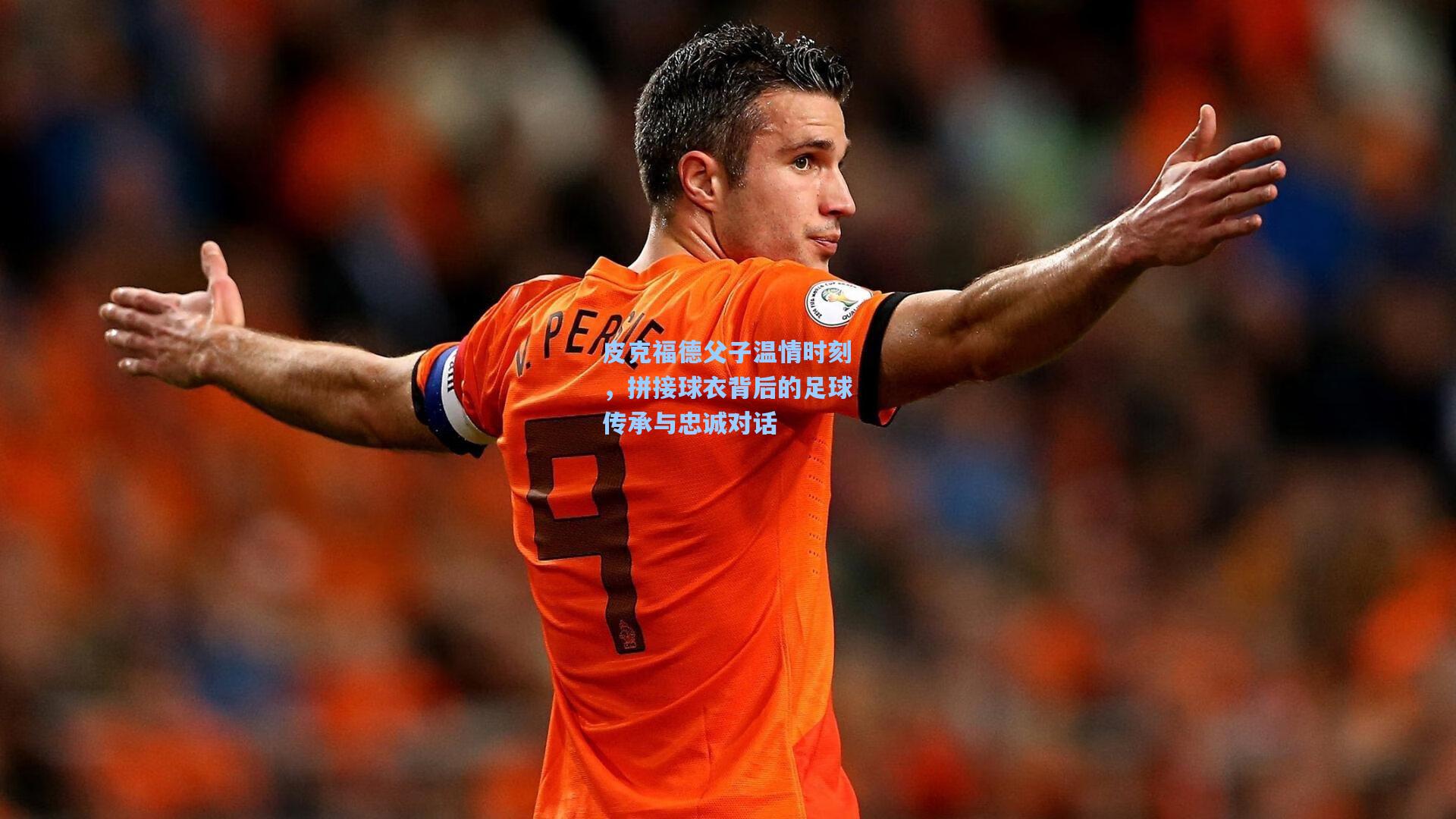 皮克福德父子温情时刻，拼接球衣背后的足球传承与忠诚对话
