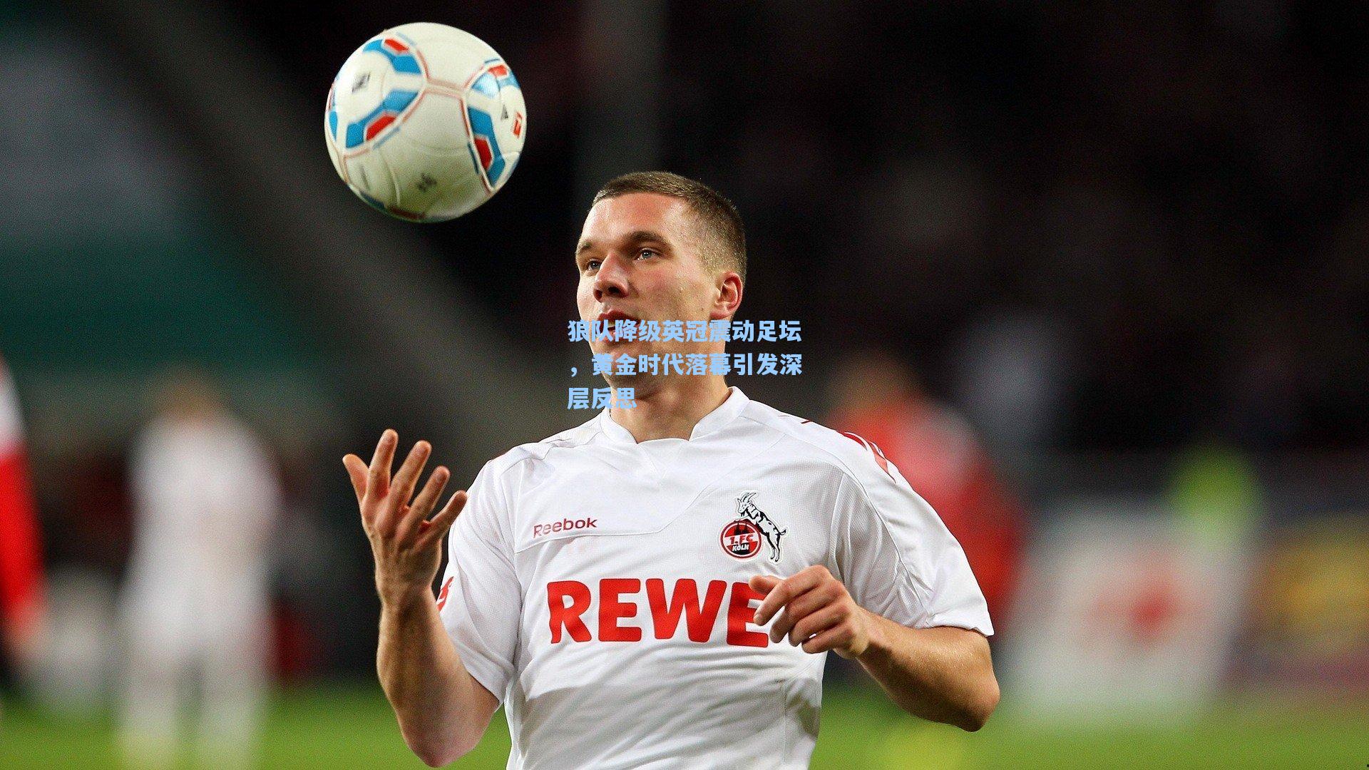狼队降级英冠震动足坛，黄金时代落幕引发深层反思