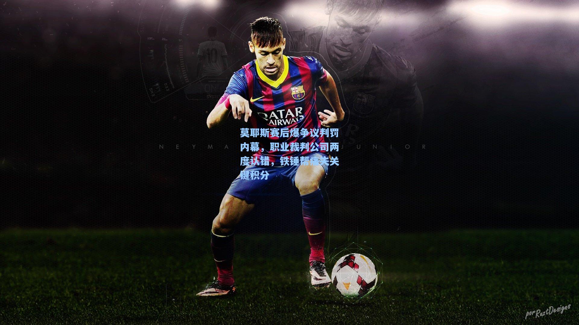 莫耶斯赛后爆争议判罚内幕，职业裁判公司两度认错，铁锤帮痛失关键积分