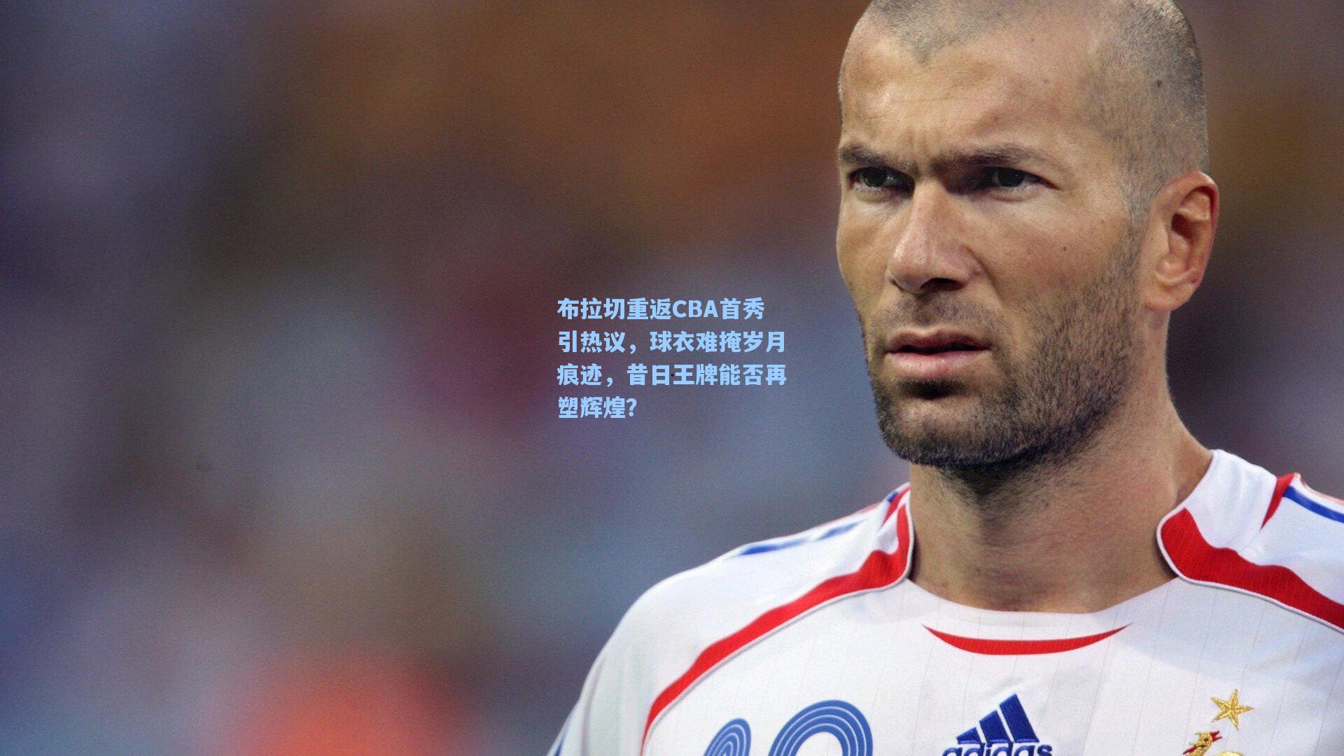 布拉切重返CBA首秀引热议，球衣难掩岁月痕迹，昔日王牌能否再塑辉煌？