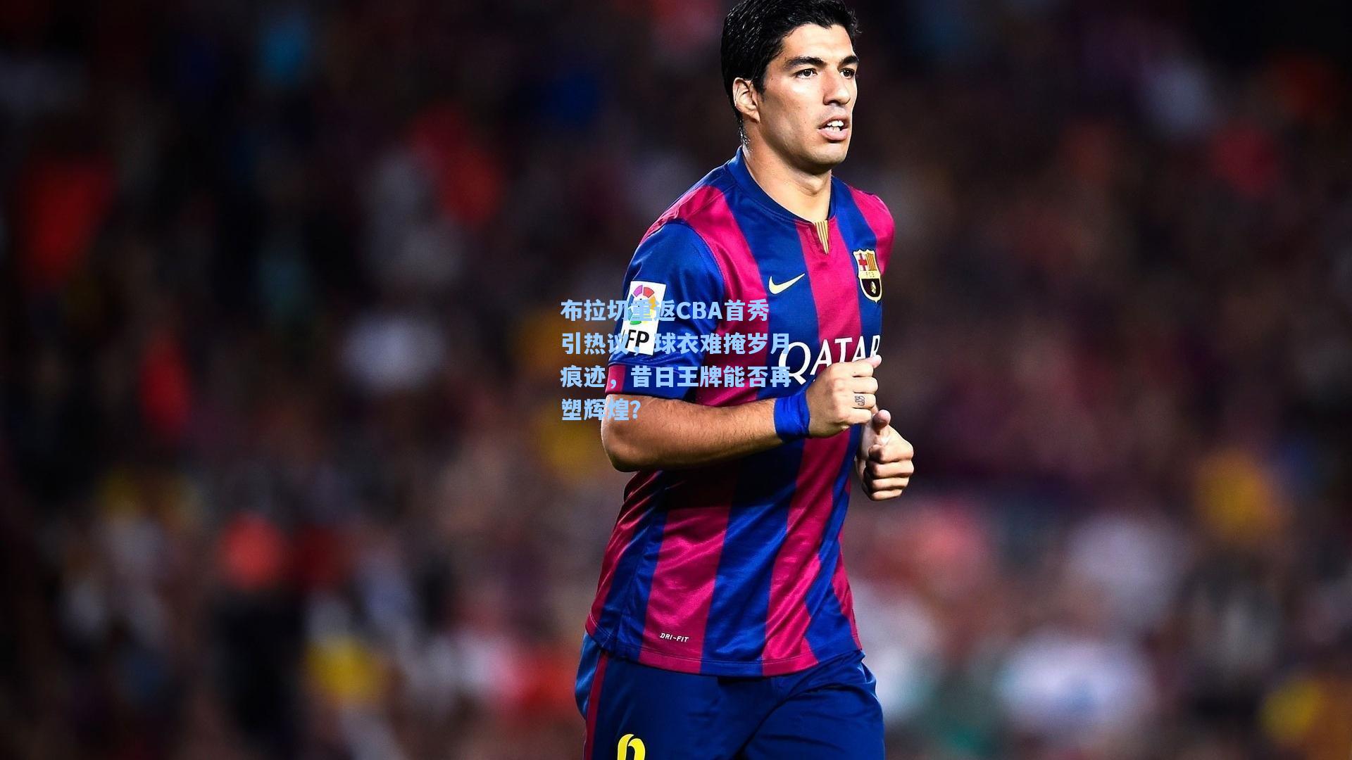 布拉切重返CBA首秀引热议，球衣难掩岁月痕迹，昔日王牌能否再塑辉煌？