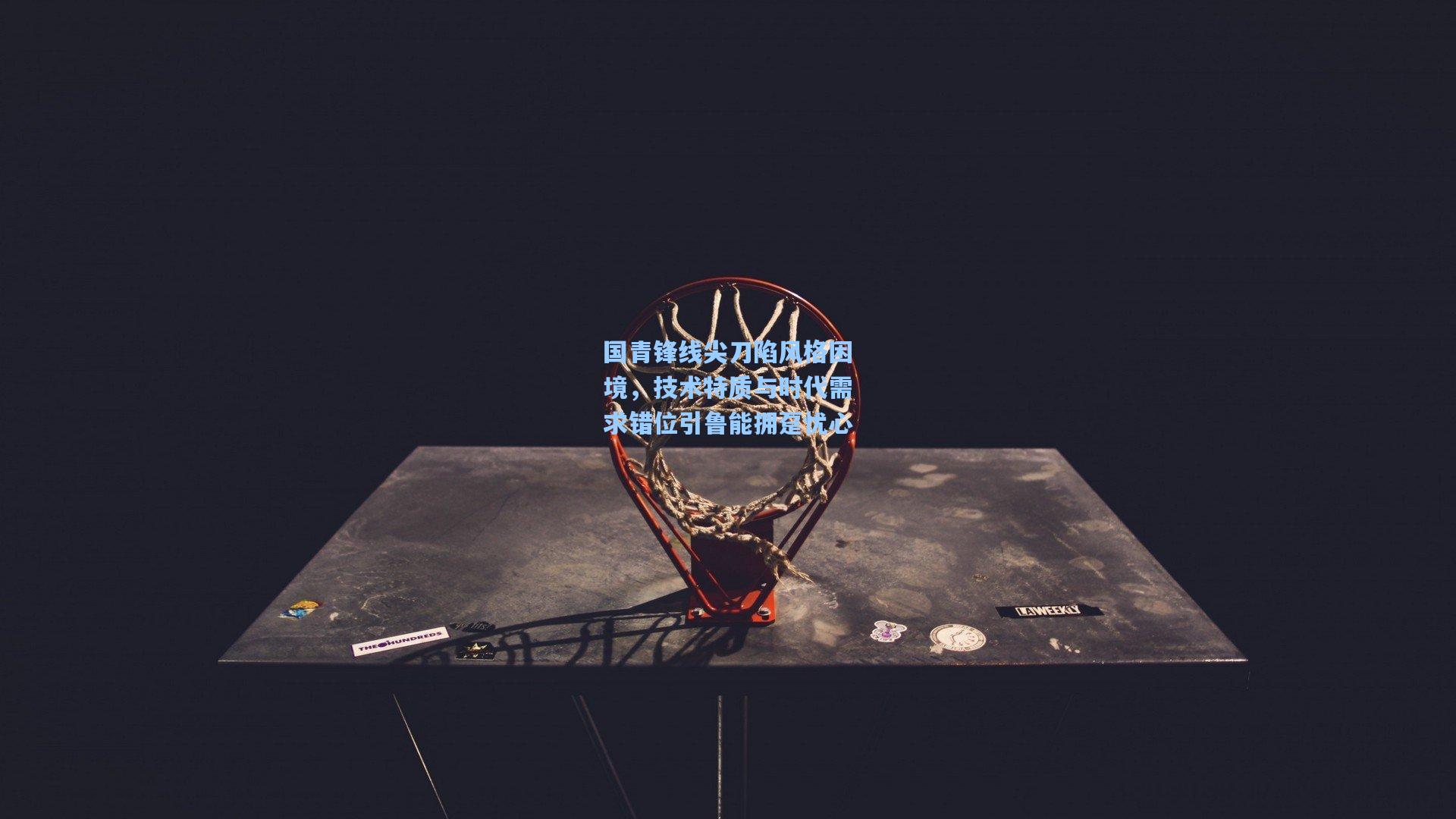 国青锋线尖刀陷风格困境，技术特质与时代需求错位引鲁能拥趸忧心