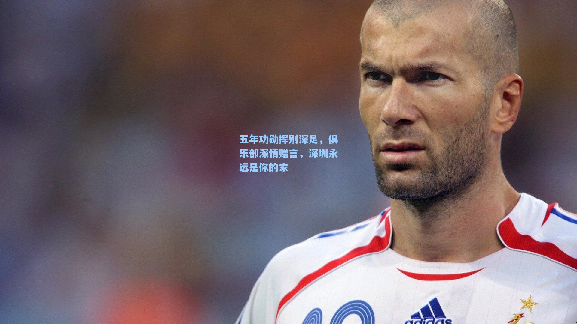 五年功勋挥别深足,俱乐部深情赠言,深圳永远是你的家